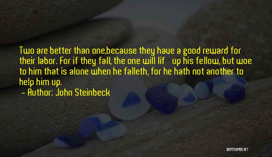 John Steinbeck Quotes: Two Are Better Than One,because They Have A Good Reward For Their Labor. For If They Fall, The One Will