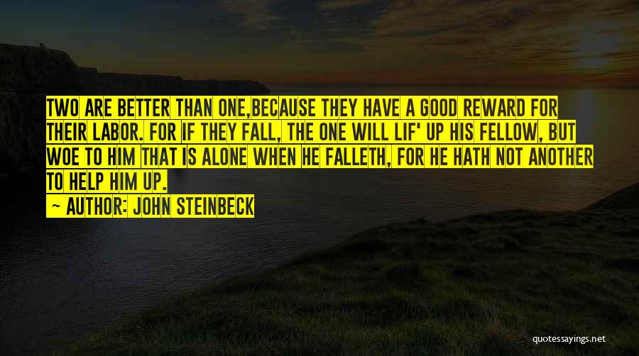 John Steinbeck Quotes: Two Are Better Than One,because They Have A Good Reward For Their Labor. For If They Fall, The One Will