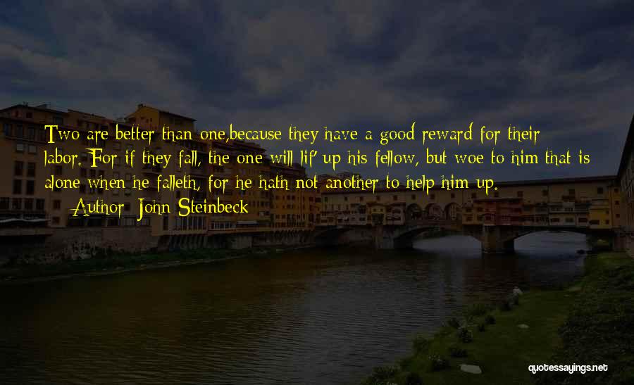 John Steinbeck Quotes: Two Are Better Than One,because They Have A Good Reward For Their Labor. For If They Fall, The One Will