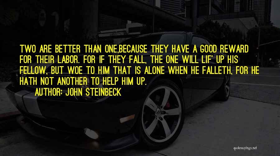 John Steinbeck Quotes: Two Are Better Than One,because They Have A Good Reward For Their Labor. For If They Fall, The One Will