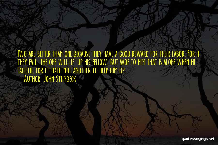 John Steinbeck Quotes: Two Are Better Than One,because They Have A Good Reward For Their Labor. For If They Fall, The One Will