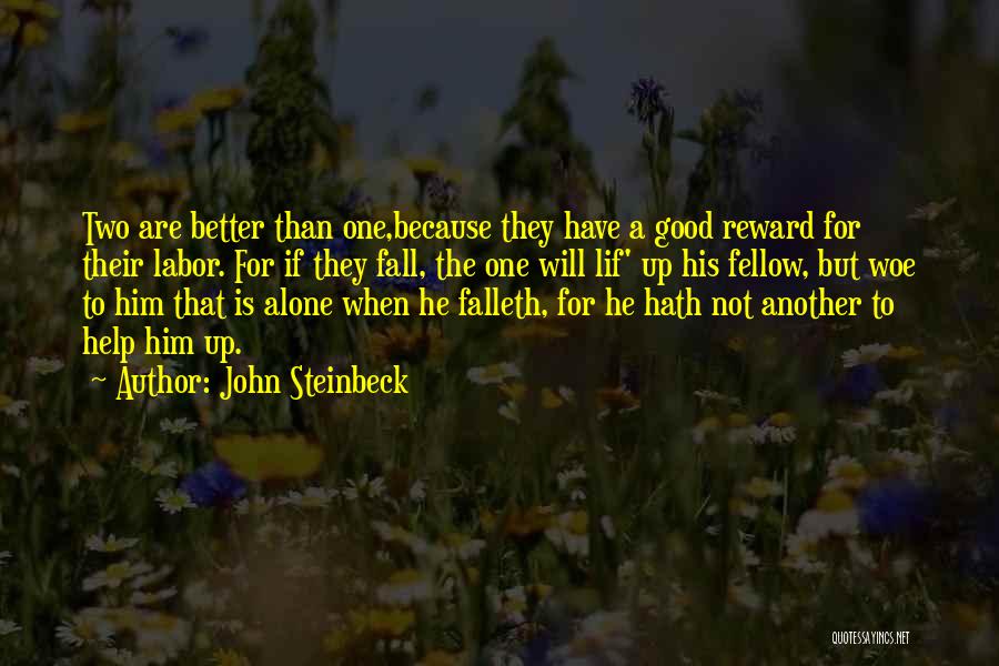 John Steinbeck Quotes: Two Are Better Than One,because They Have A Good Reward For Their Labor. For If They Fall, The One Will