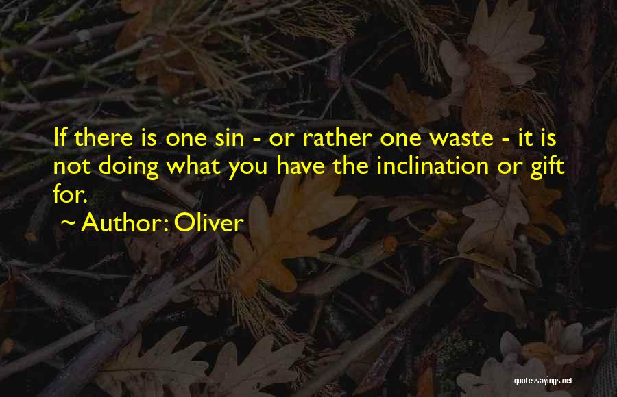 Oliver Quotes: If There Is One Sin - Or Rather One Waste - It Is Not Doing What You Have The Inclination