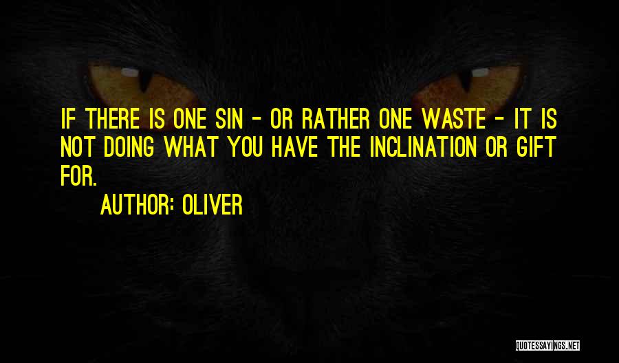 Oliver Quotes: If There Is One Sin - Or Rather One Waste - It Is Not Doing What You Have The Inclination