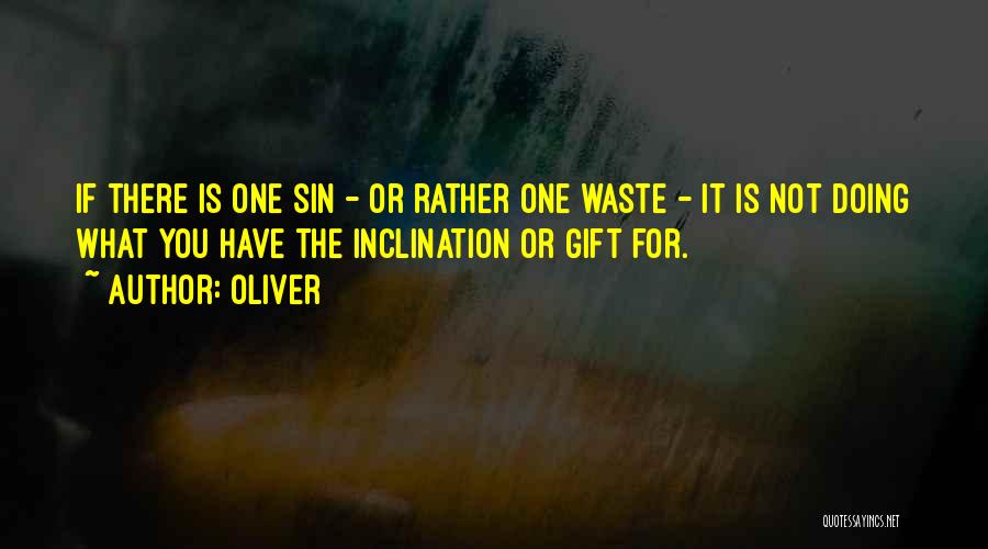 Oliver Quotes: If There Is One Sin - Or Rather One Waste - It Is Not Doing What You Have The Inclination