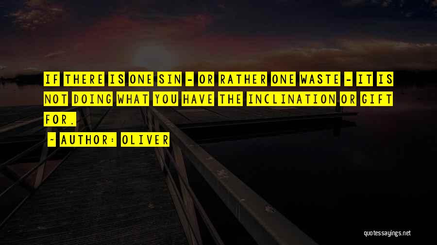 Oliver Quotes: If There Is One Sin - Or Rather One Waste - It Is Not Doing What You Have The Inclination