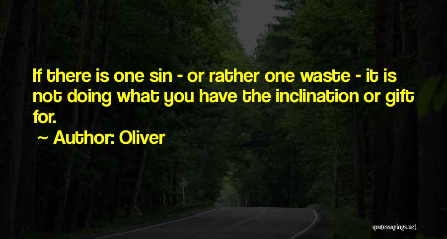 Oliver Quotes: If There Is One Sin - Or Rather One Waste - It Is Not Doing What You Have The Inclination