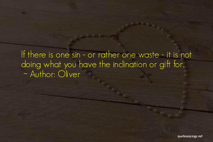 Oliver Quotes: If There Is One Sin - Or Rather One Waste - It Is Not Doing What You Have The Inclination