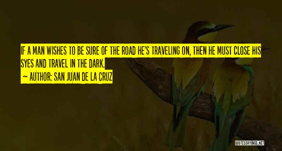 San Juan De La Cruz Quotes: If A Man Wishes To Be Sure Of The Road He's Traveling On, Then He Must Close His Syes And