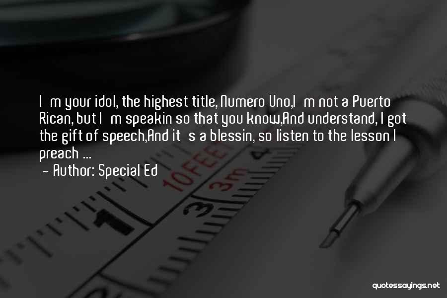 Special Ed Quotes: I'm Your Idol, The Highest Title, Numero Uno,i'm Not A Puerto Rican, But I'm Speakin So That You Know,and Understand,