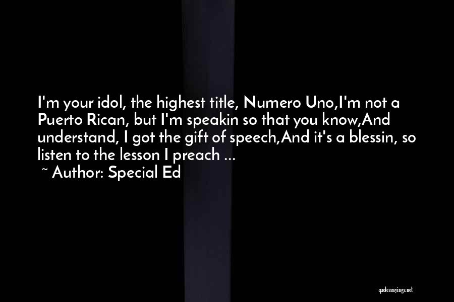 Special Ed Quotes: I'm Your Idol, The Highest Title, Numero Uno,i'm Not A Puerto Rican, But I'm Speakin So That You Know,and Understand,