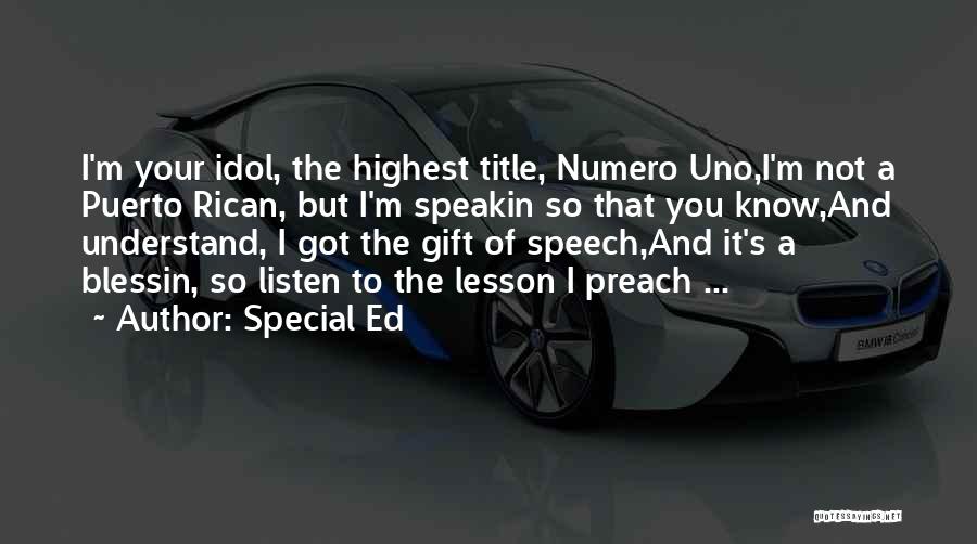 Special Ed Quotes: I'm Your Idol, The Highest Title, Numero Uno,i'm Not A Puerto Rican, But I'm Speakin So That You Know,and Understand,