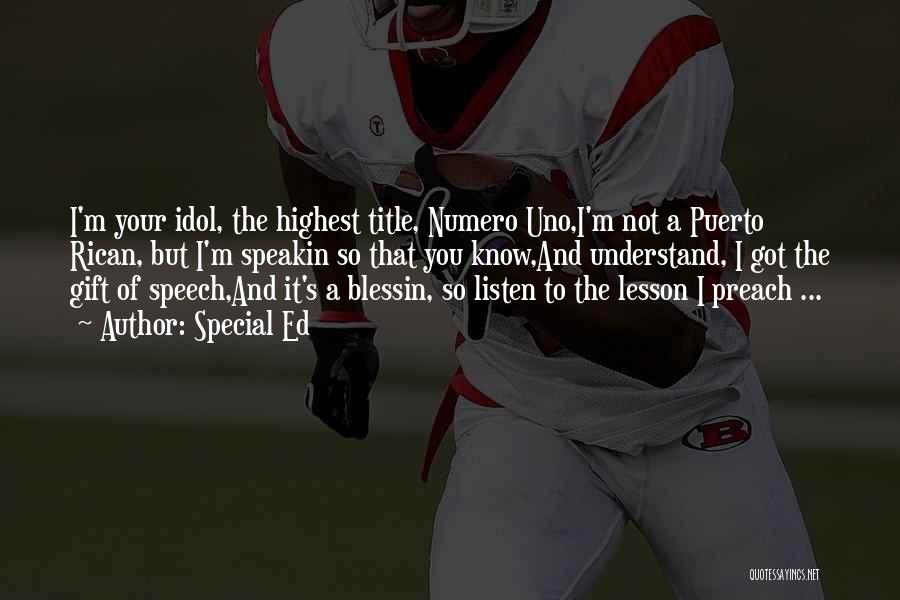 Special Ed Quotes: I'm Your Idol, The Highest Title, Numero Uno,i'm Not A Puerto Rican, But I'm Speakin So That You Know,and Understand,