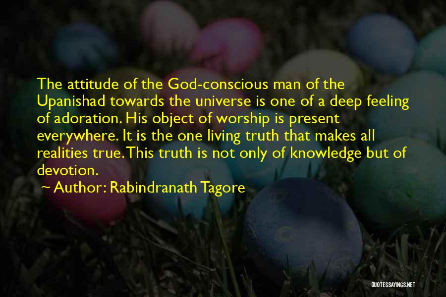 Rabindranath Tagore Quotes: The Attitude Of The God-conscious Man Of The Upanishad Towards The Universe Is One Of A Deep Feeling Of Adoration.