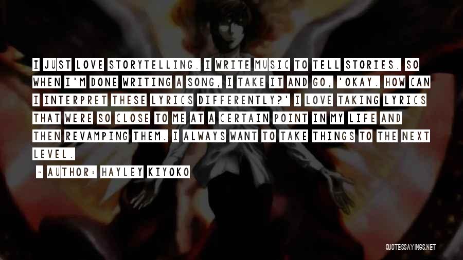 Hayley Kiyoko Quotes: I Just Love Storytelling. I Write Music To Tell Stories. So When I'm Done Writing A Song, I Take It