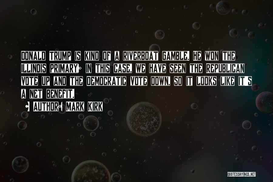 Mark Kirk Quotes: Donald Trump Is Kind Of A Riverboat Gamble. He Won The Illinois Primary; In This Case, We Have Seen The