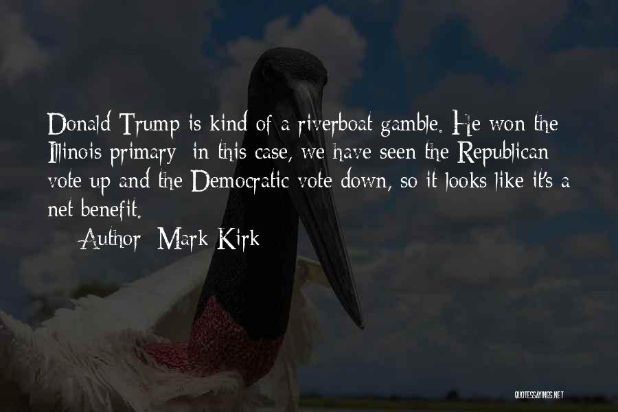 Mark Kirk Quotes: Donald Trump Is Kind Of A Riverboat Gamble. He Won The Illinois Primary; In This Case, We Have Seen The