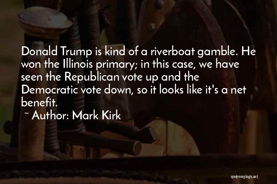 Mark Kirk Quotes: Donald Trump Is Kind Of A Riverboat Gamble. He Won The Illinois Primary; In This Case, We Have Seen The