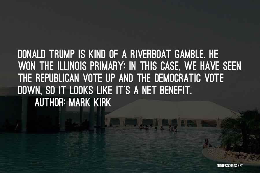 Mark Kirk Quotes: Donald Trump Is Kind Of A Riverboat Gamble. He Won The Illinois Primary; In This Case, We Have Seen The