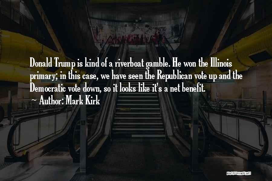 Mark Kirk Quotes: Donald Trump Is Kind Of A Riverboat Gamble. He Won The Illinois Primary; In This Case, We Have Seen The