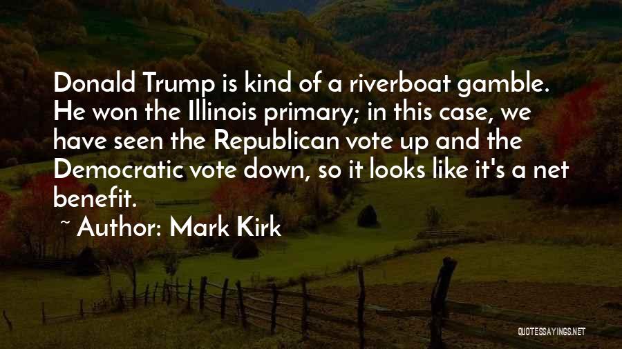 Mark Kirk Quotes: Donald Trump Is Kind Of A Riverboat Gamble. He Won The Illinois Primary; In This Case, We Have Seen The