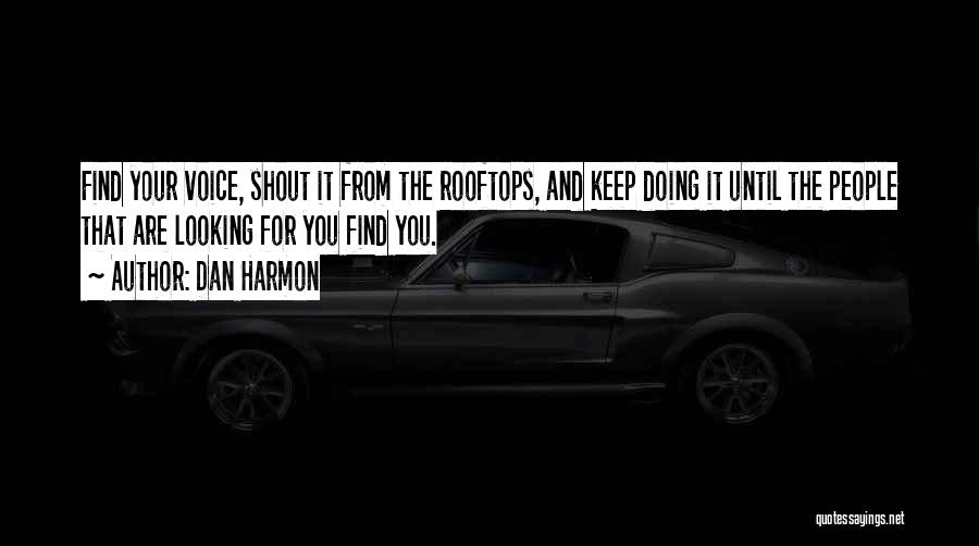 Dan Harmon Quotes: Find Your Voice, Shout It From The Rooftops, And Keep Doing It Until The People That Are Looking For You