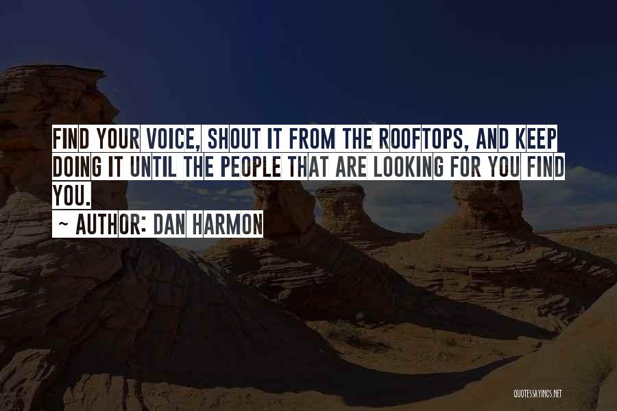 Dan Harmon Quotes: Find Your Voice, Shout It From The Rooftops, And Keep Doing It Until The People That Are Looking For You