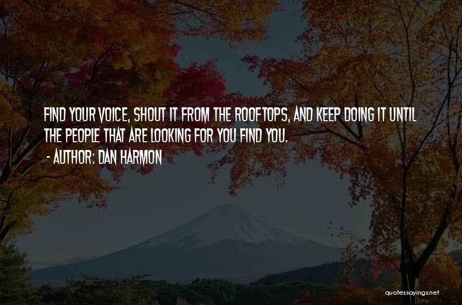 Dan Harmon Quotes: Find Your Voice, Shout It From The Rooftops, And Keep Doing It Until The People That Are Looking For You