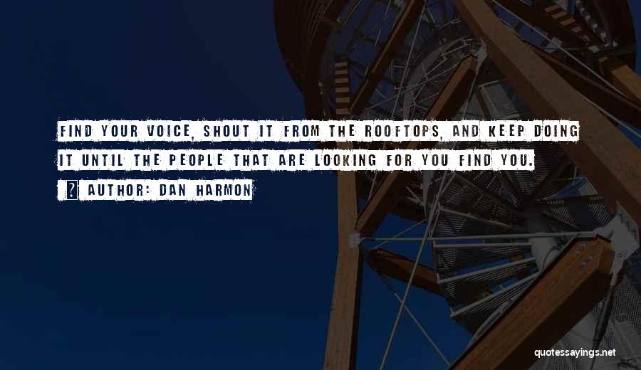 Dan Harmon Quotes: Find Your Voice, Shout It From The Rooftops, And Keep Doing It Until The People That Are Looking For You