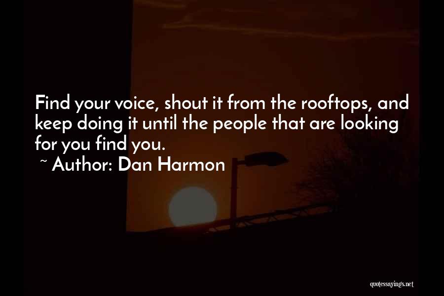 Dan Harmon Quotes: Find Your Voice, Shout It From The Rooftops, And Keep Doing It Until The People That Are Looking For You