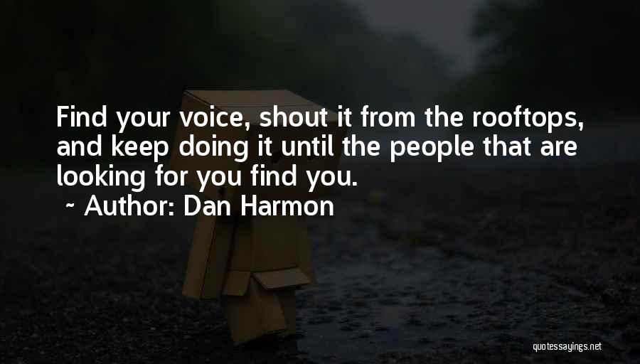 Dan Harmon Quotes: Find Your Voice, Shout It From The Rooftops, And Keep Doing It Until The People That Are Looking For You