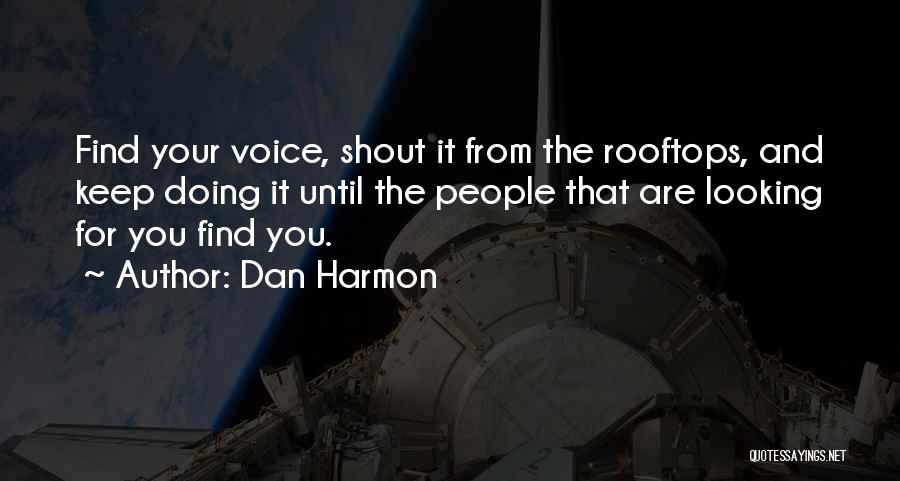 Dan Harmon Quotes: Find Your Voice, Shout It From The Rooftops, And Keep Doing It Until The People That Are Looking For You