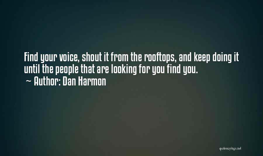 Dan Harmon Quotes: Find Your Voice, Shout It From The Rooftops, And Keep Doing It Until The People That Are Looking For You