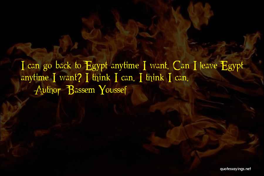 Bassem Youssef Quotes: I Can Go Back To Egypt Anytime I Want. Can I Leave Egypt Anytime I Want? I Think I Can.