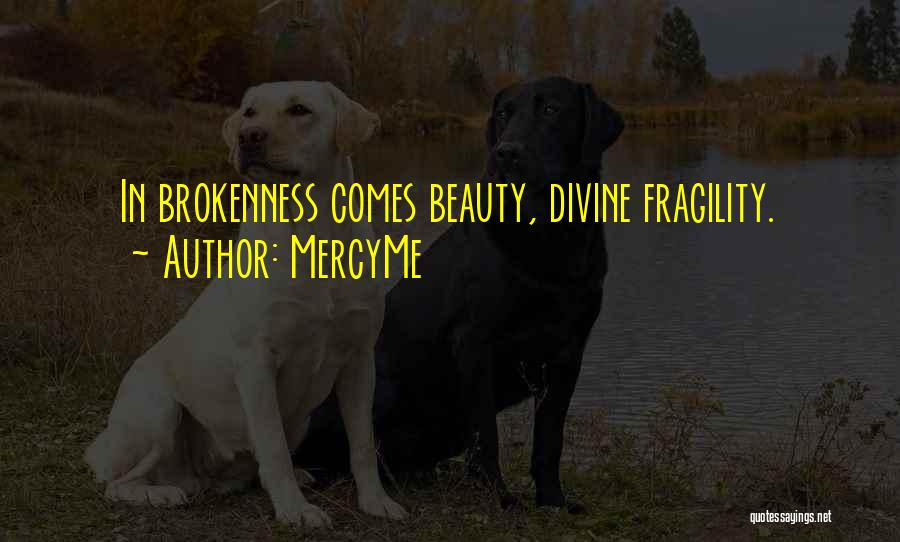 MercyMe Quotes: In Brokenness Comes Beauty, Divine Fragility.