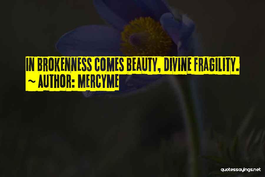 MercyMe Quotes: In Brokenness Comes Beauty, Divine Fragility.