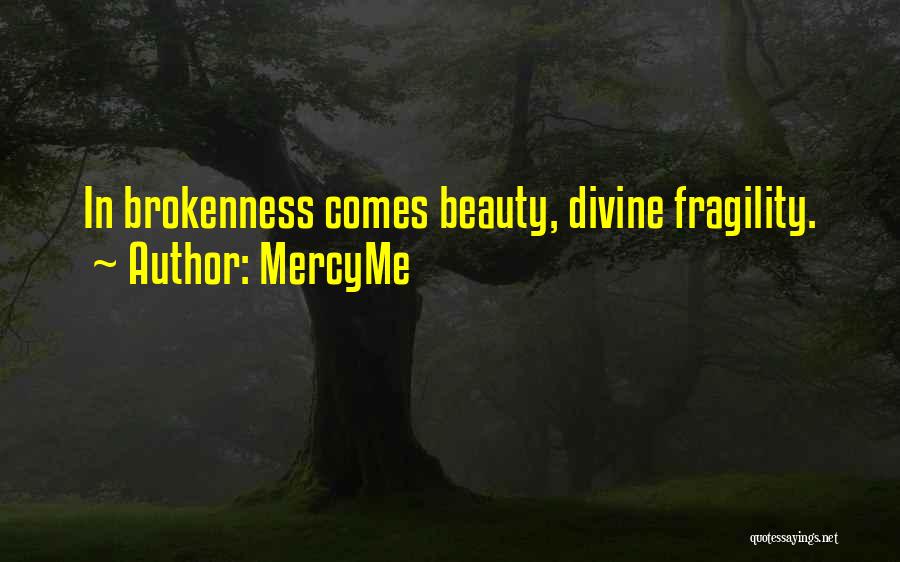 MercyMe Quotes: In Brokenness Comes Beauty, Divine Fragility.