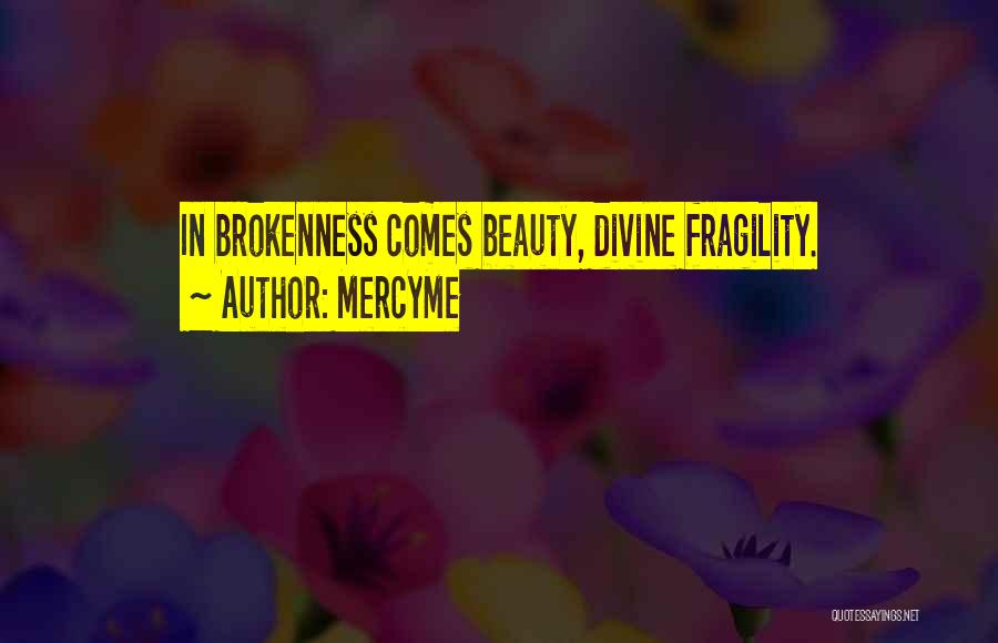 MercyMe Quotes: In Brokenness Comes Beauty, Divine Fragility.