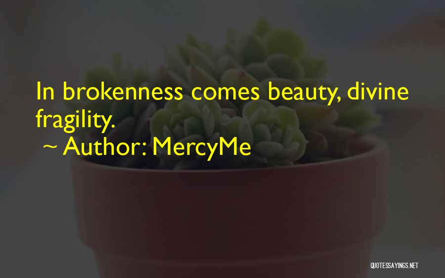 MercyMe Quotes: In Brokenness Comes Beauty, Divine Fragility.