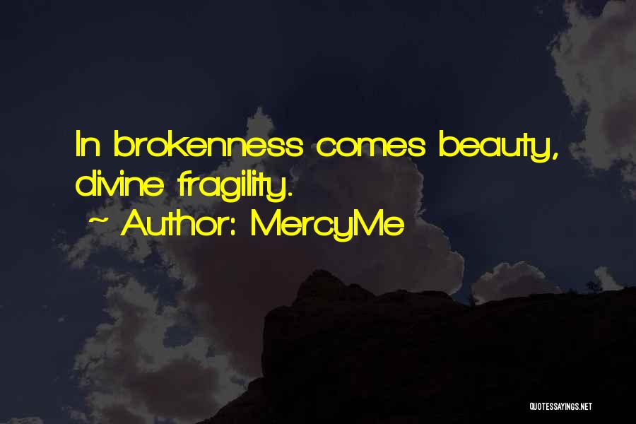 MercyMe Quotes: In Brokenness Comes Beauty, Divine Fragility.