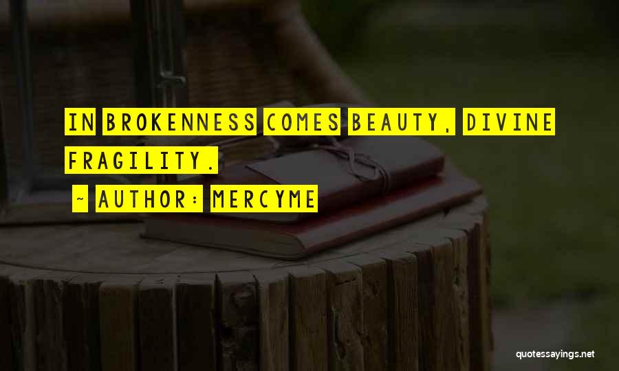 MercyMe Quotes: In Brokenness Comes Beauty, Divine Fragility.