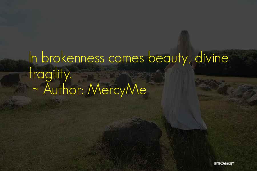 MercyMe Quotes: In Brokenness Comes Beauty, Divine Fragility.