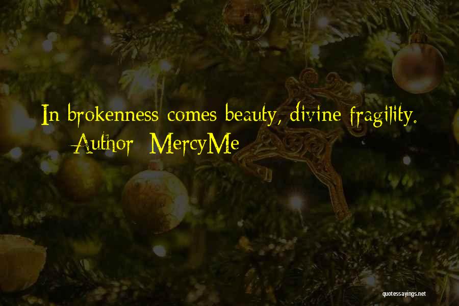 MercyMe Quotes: In Brokenness Comes Beauty, Divine Fragility.