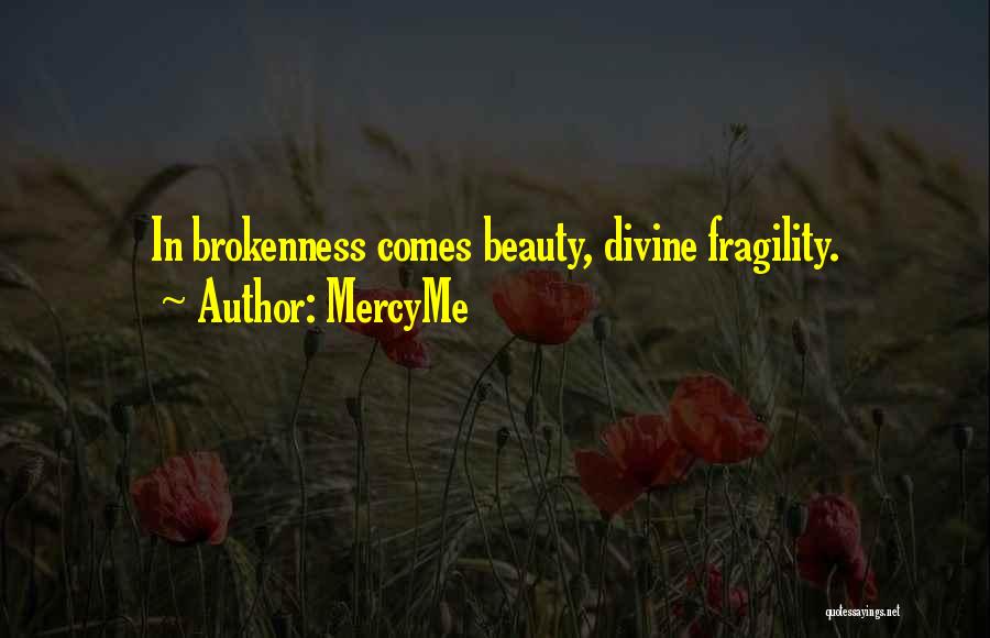 MercyMe Quotes: In Brokenness Comes Beauty, Divine Fragility.