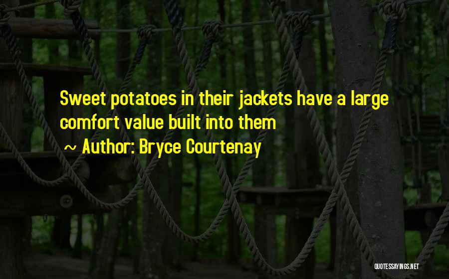 Bryce Courtenay Quotes: Sweet Potatoes In Their Jackets Have A Large Comfort Value Built Into Them