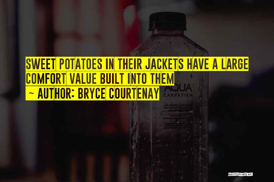 Bryce Courtenay Quotes: Sweet Potatoes In Their Jackets Have A Large Comfort Value Built Into Them