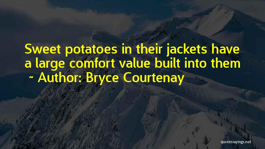 Bryce Courtenay Quotes: Sweet Potatoes In Their Jackets Have A Large Comfort Value Built Into Them