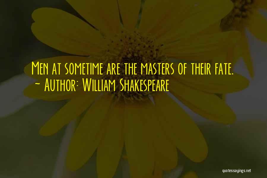 William Shakespeare Quotes: Men At Sometime Are The Masters Of Their Fate.