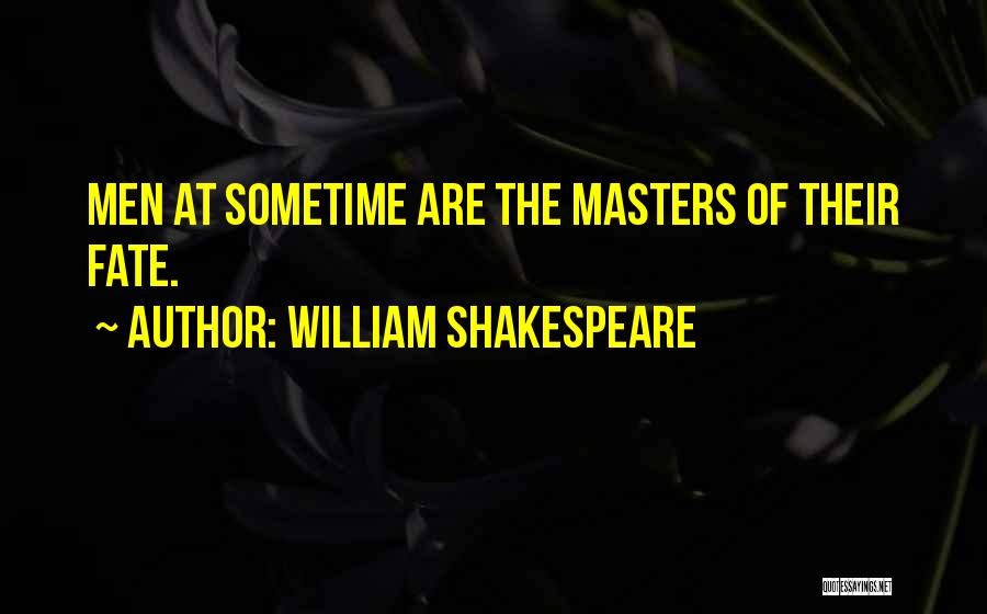 William Shakespeare Quotes: Men At Sometime Are The Masters Of Their Fate.