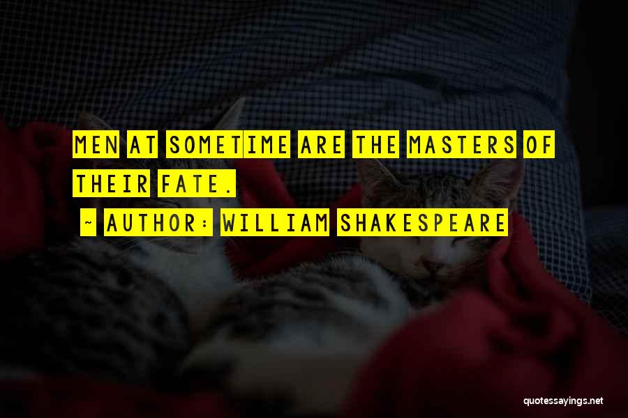 William Shakespeare Quotes: Men At Sometime Are The Masters Of Their Fate.